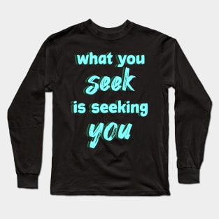 What you seek is seeking you Long Sleeve T-Shirt